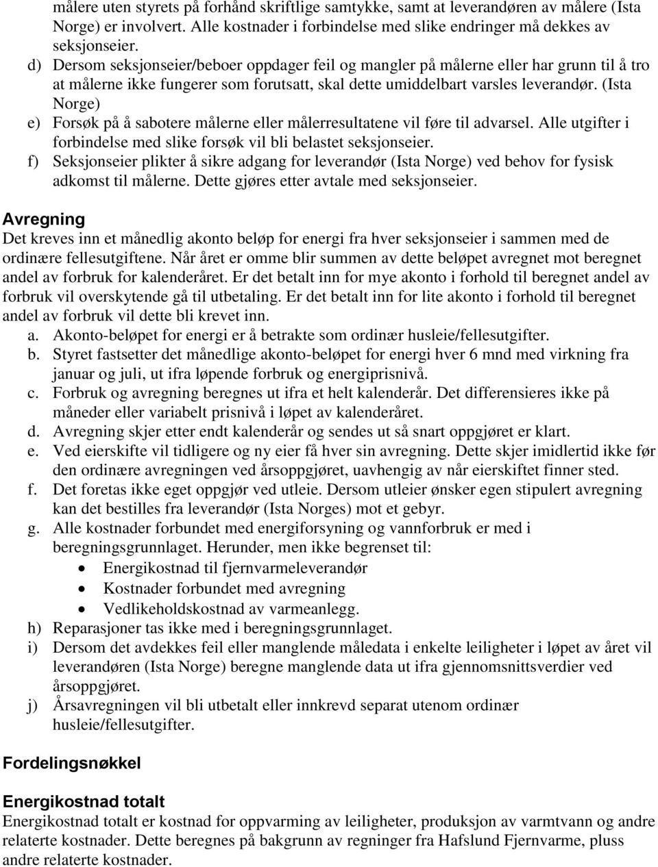 (Ista Norge) e) Forsøk på å sabotere målerne eller målerresultatene vil føre til advarsel. Alle utgifter i forbindelse med slike forsøk vil bli belastet seksjonseier.