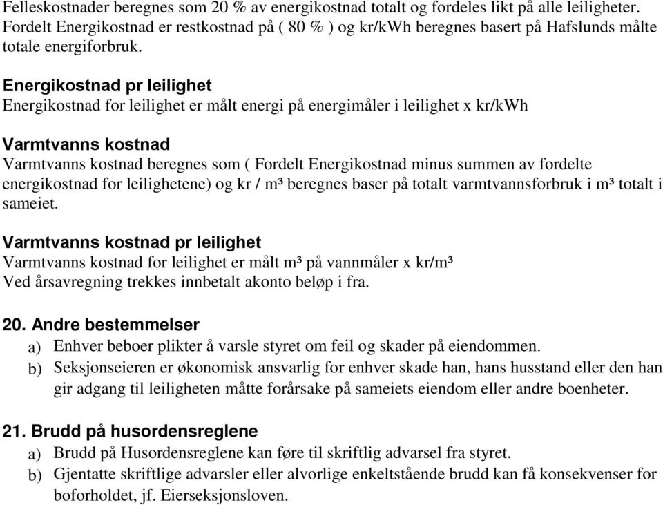 Energikostnad pr leilighet Energikostnad for leilighet er målt energi på energimåler i leilighet x kr/kwh Varmtvanns kostnad Varmtvanns kostnad beregnes som ( Fordelt Energikostnad minus summen av