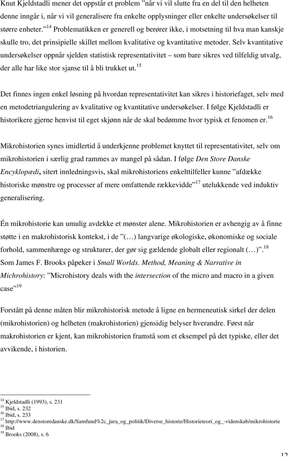 Selv kvantitative undersøkelser oppnår sjelden statistisk representativitet som bare sikres ved tilfeldig utvalg, der alle har like stor sjanse til å bli trukket ut.