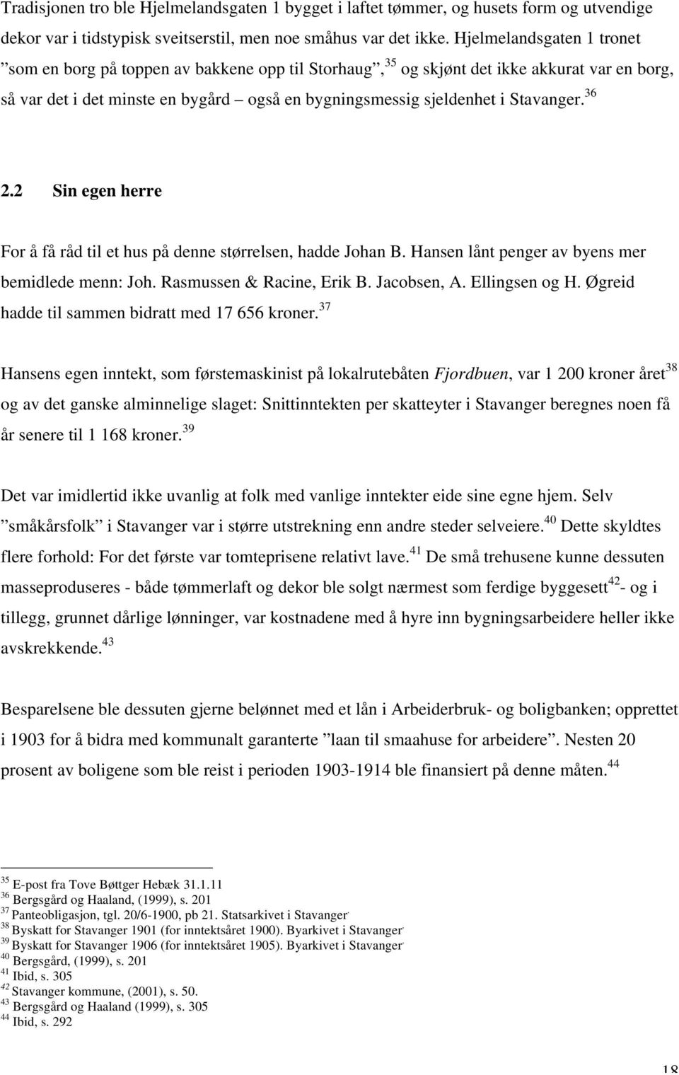 36 2.2 Sin egen herre For å få råd til et hus på denne størrelsen, hadde Johan B. Hansen lånt penger av byens mer bemidlede menn: Joh. Rasmussen & Racine, Erik B. Jacobsen, A. Ellingsen og H.