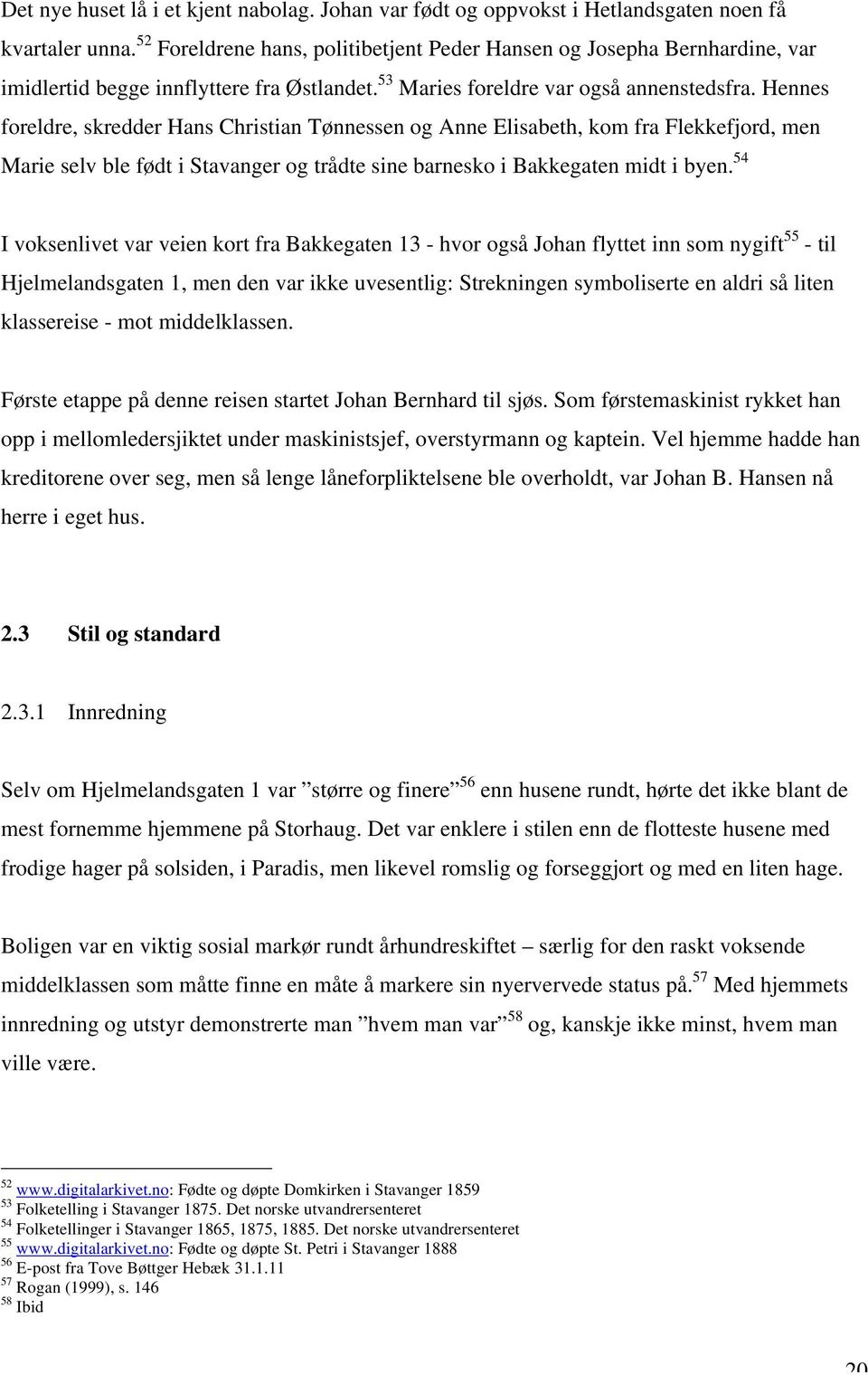 Hennes foreldre, skredder Hans Christian Tønnessen og Anne Elisabeth, kom fra Flekkefjord, men Marie selv ble født i Stavanger og trådte sine barnesko i Bakkegaten midt i byen.