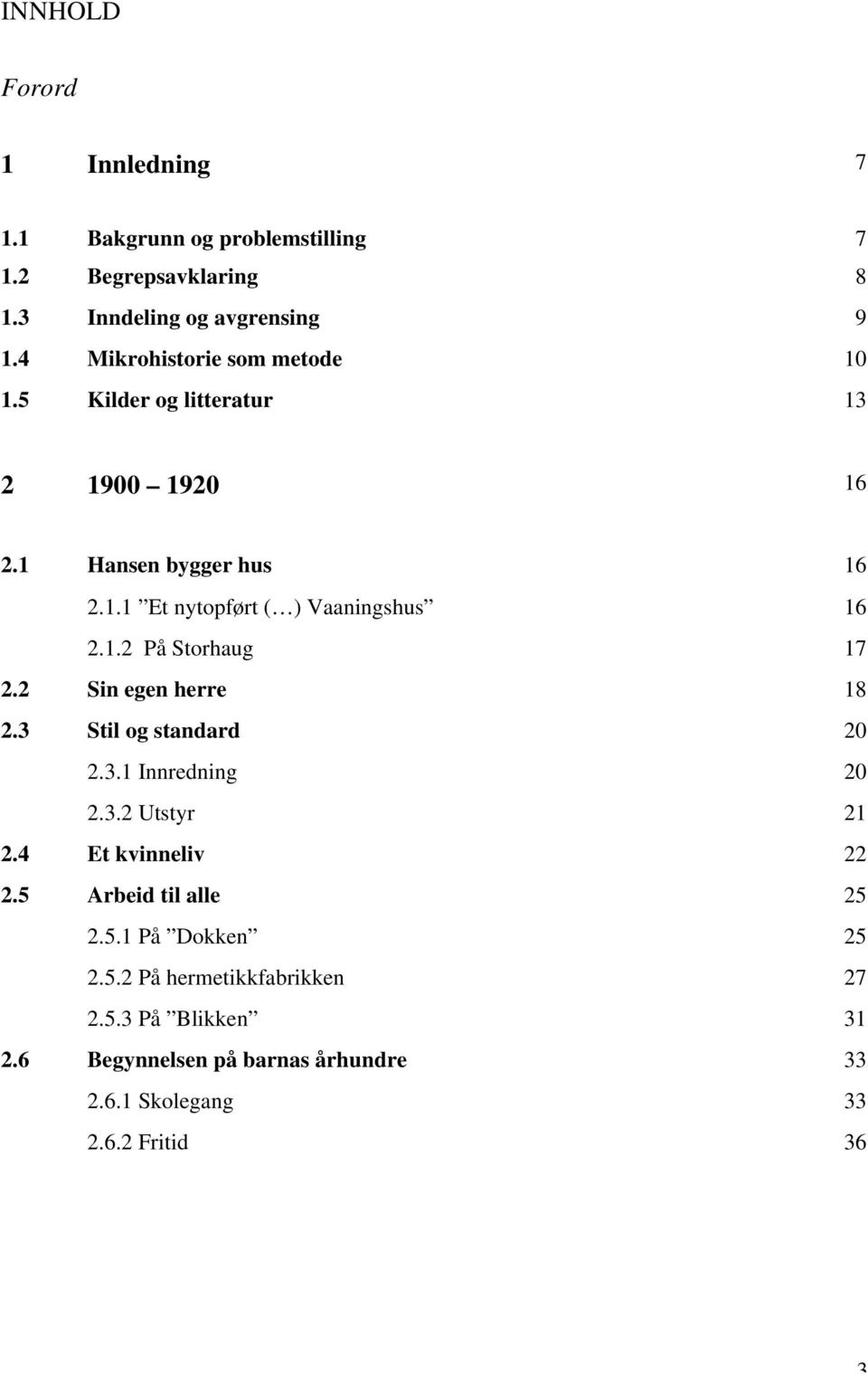 1.2 På Storhaug 17 2.2 Sin egen herre 18 2.3 Stil og standard 20 2.3.1 Innredning 20 2.3.2 Utstyr 21 2.4 Et kvinneliv 22 2.