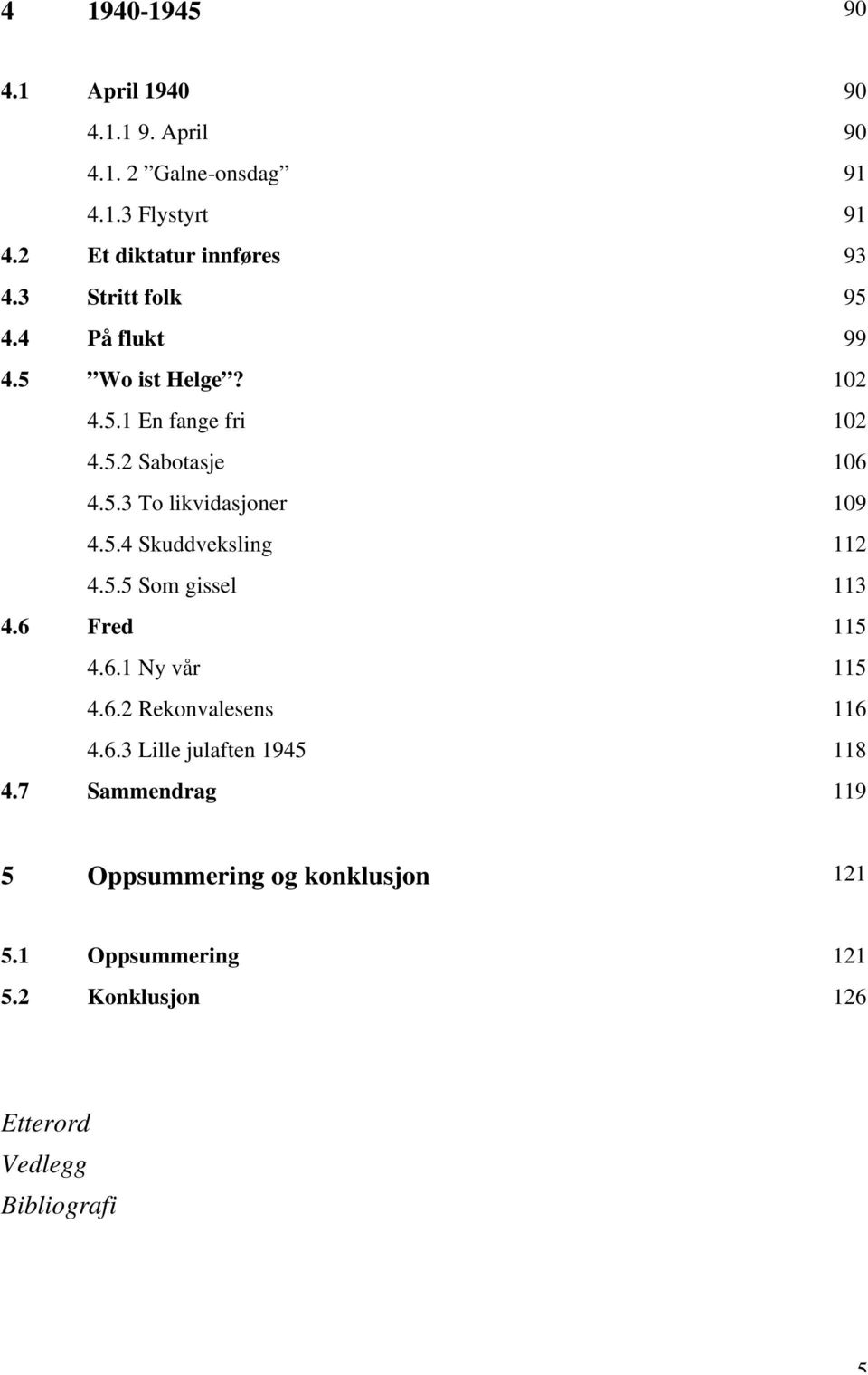 5.4 Skuddveksling 112 4.5.5 Som gissel 113 4.6 Fred 115 4.6.1 Ny vår 115 4.6.2 Rekonvalesens 116 4.6.3 Lille julaften 1945 118 4.