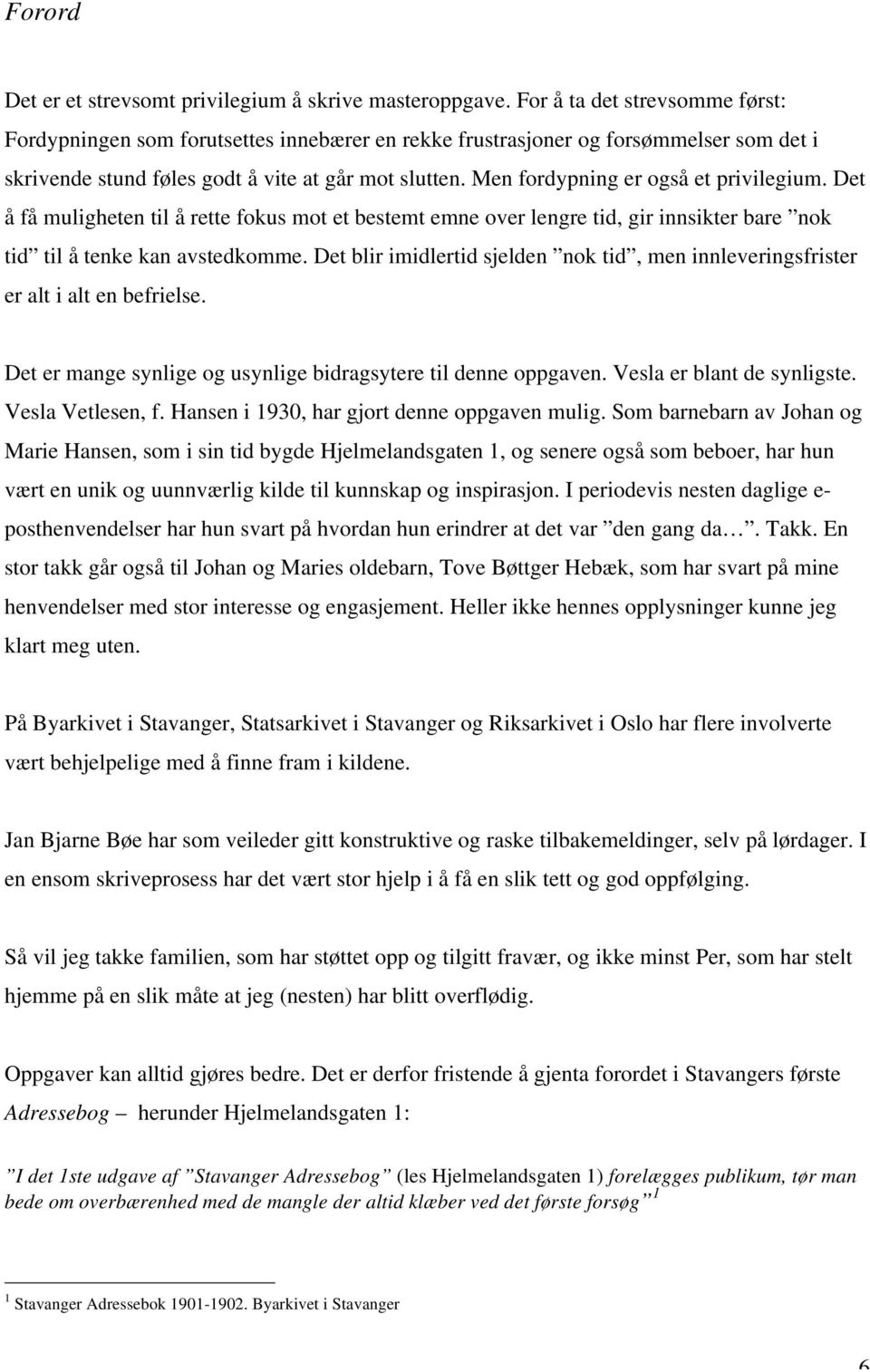 Men fordypning er også et privilegium. Det å få muligheten til å rette fokus mot et bestemt emne over lengre tid, gir innsikter bare nok tid til å tenke kan avstedkomme.