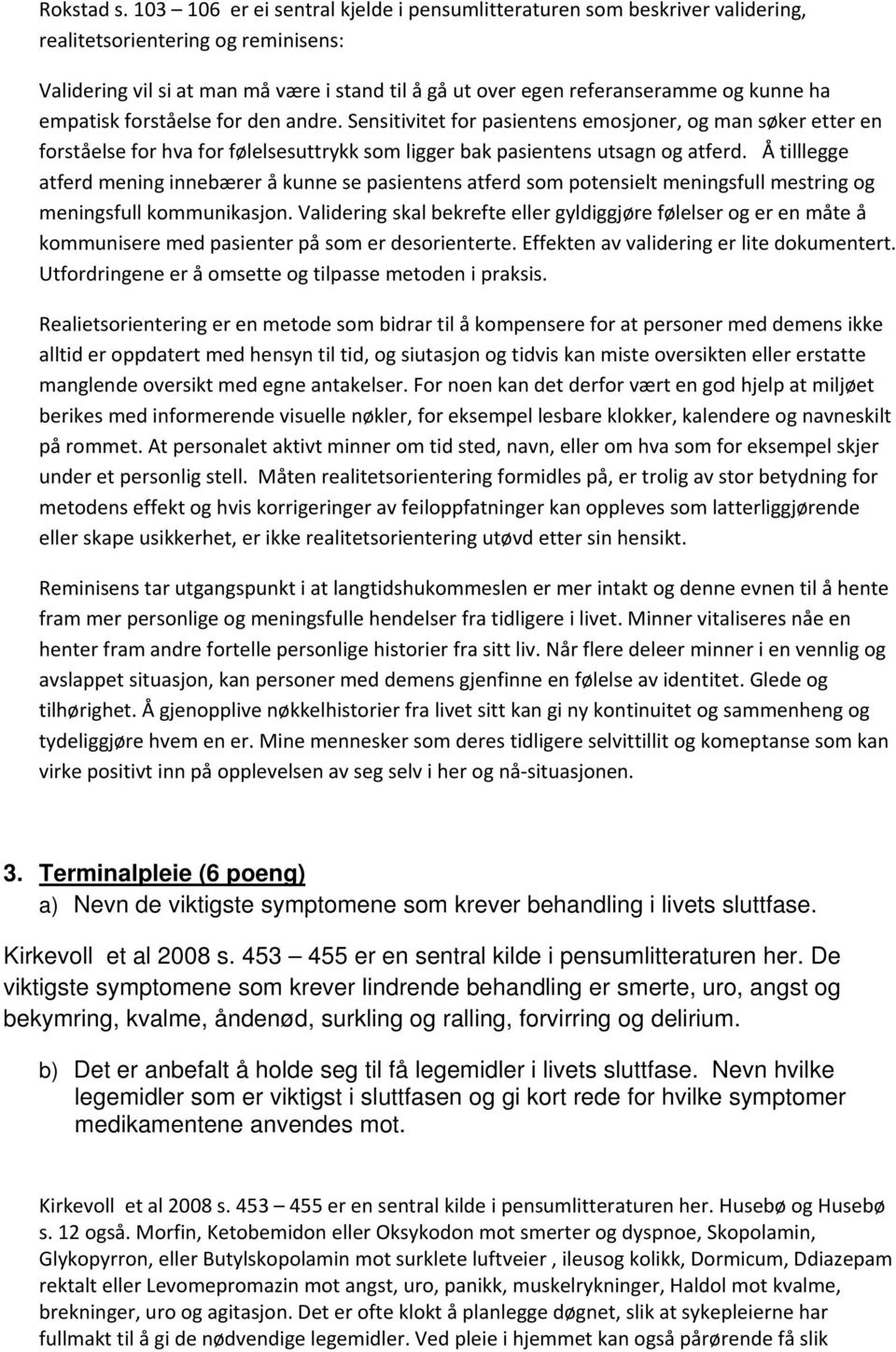 ha empatisk forståelse for den andre. Sensitivitet for pasientens emosjoner, og man søker etter en forståelse for hva for følelsesuttrykk som ligger bak pasientens utsagn og atferd.