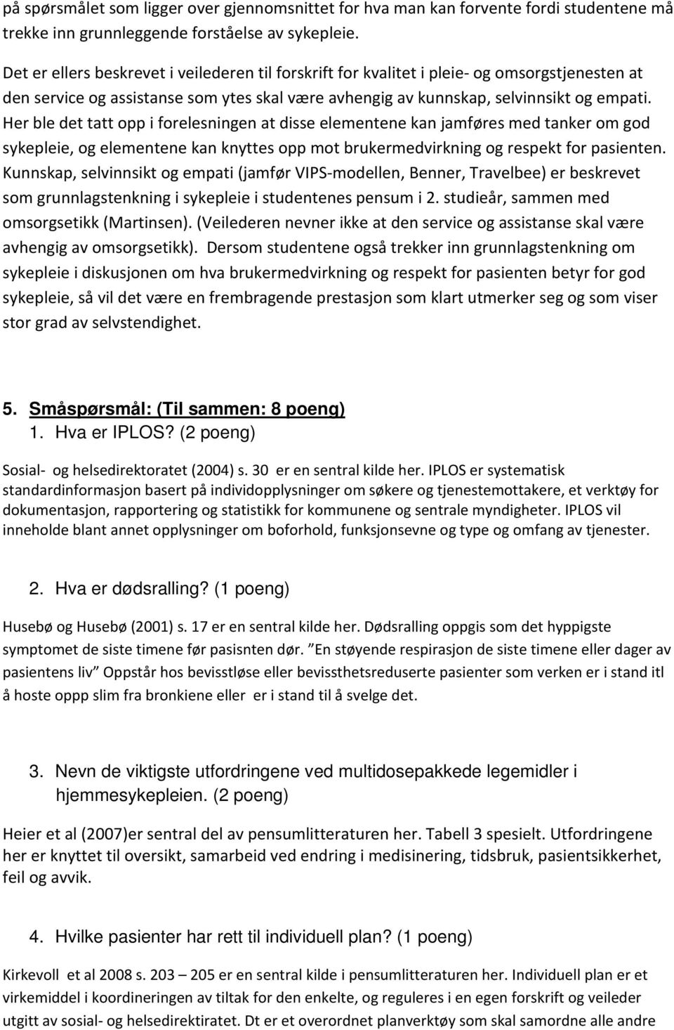 Her ble det tatt opp i forelesningen at disse elementene kan jamføres med tanker om god sykepleie, og elementene kan knyttes opp mot brukermedvirkning og respekt for pasienten.