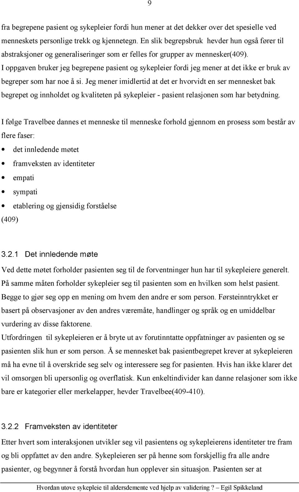 I oppgaven bruker jeg begrepene pasient og sykepleier fordi jeg mener at det ikke er bruk av begreper som har noe å si.