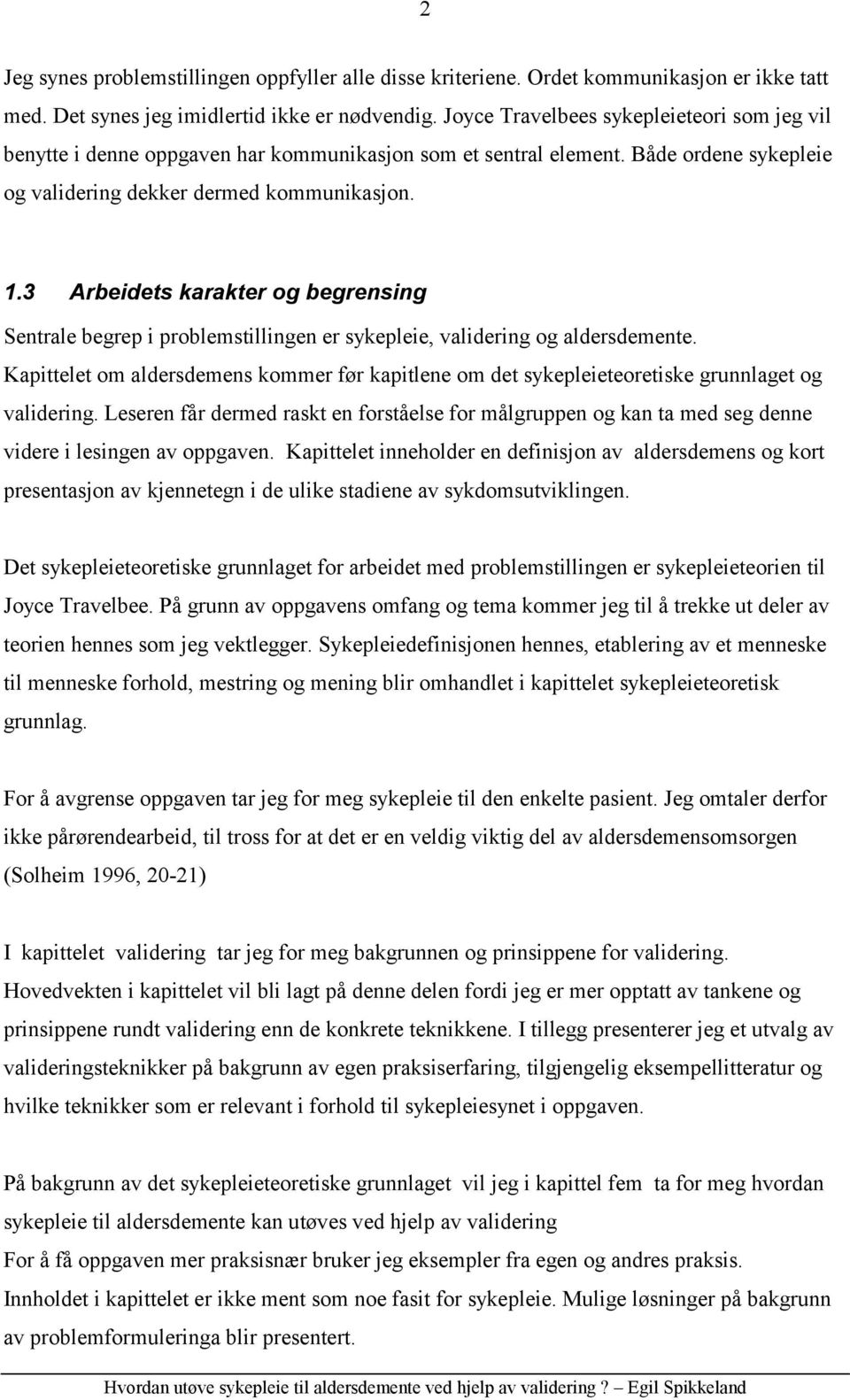 3 Arbeidets karakter og begrensing Sentrale begrep i problemstillingen er sykepleie, validering og aldersdemente.