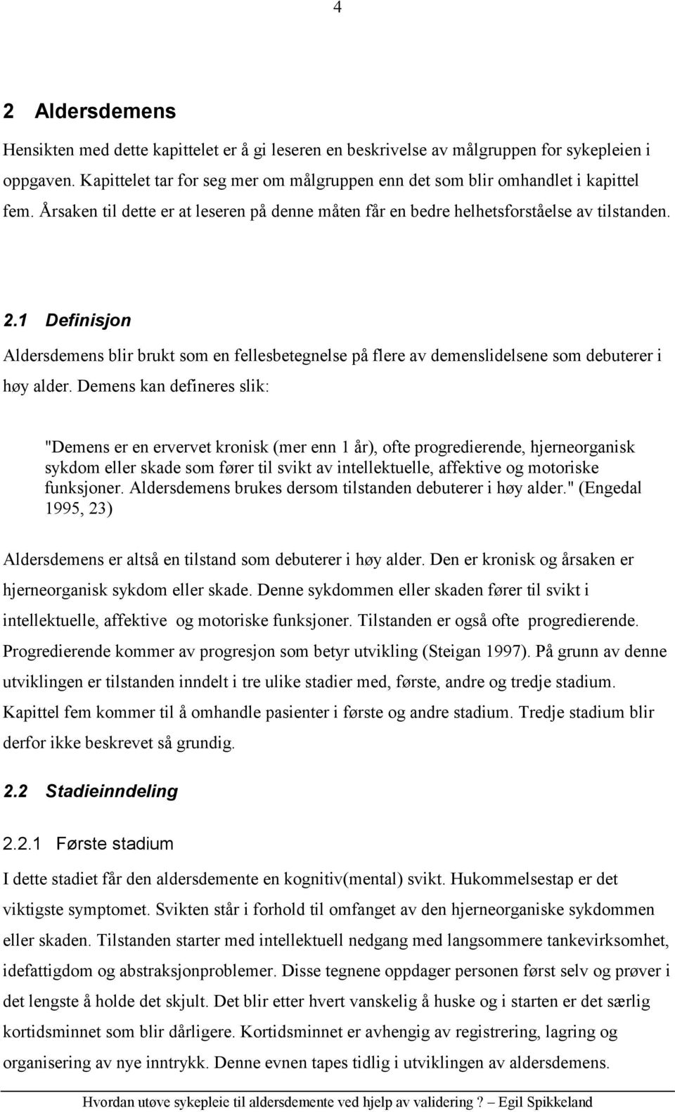 1 Definisjon Aldersdemens blir brukt som en fellesbetegnelse på flere av demenslidelsene som debuterer i høy alder.