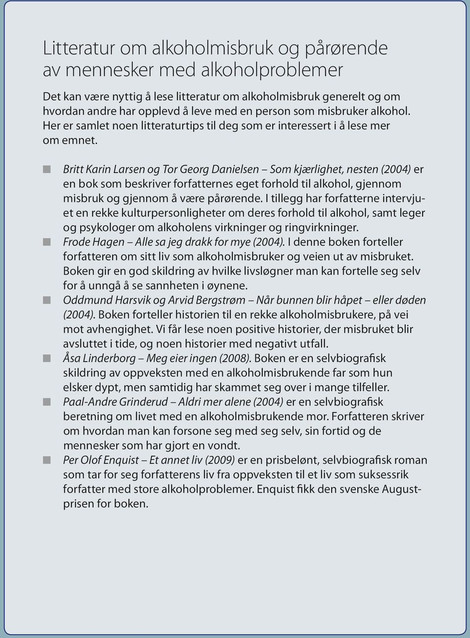 Britt Karin Larsen og Tor Georg Danielsen Som kjærlighet, nesten (2004) er en bok som beskriver forfatternes eget forhold til alkohol, gjennom misbruk og gjennom å være pårørende.