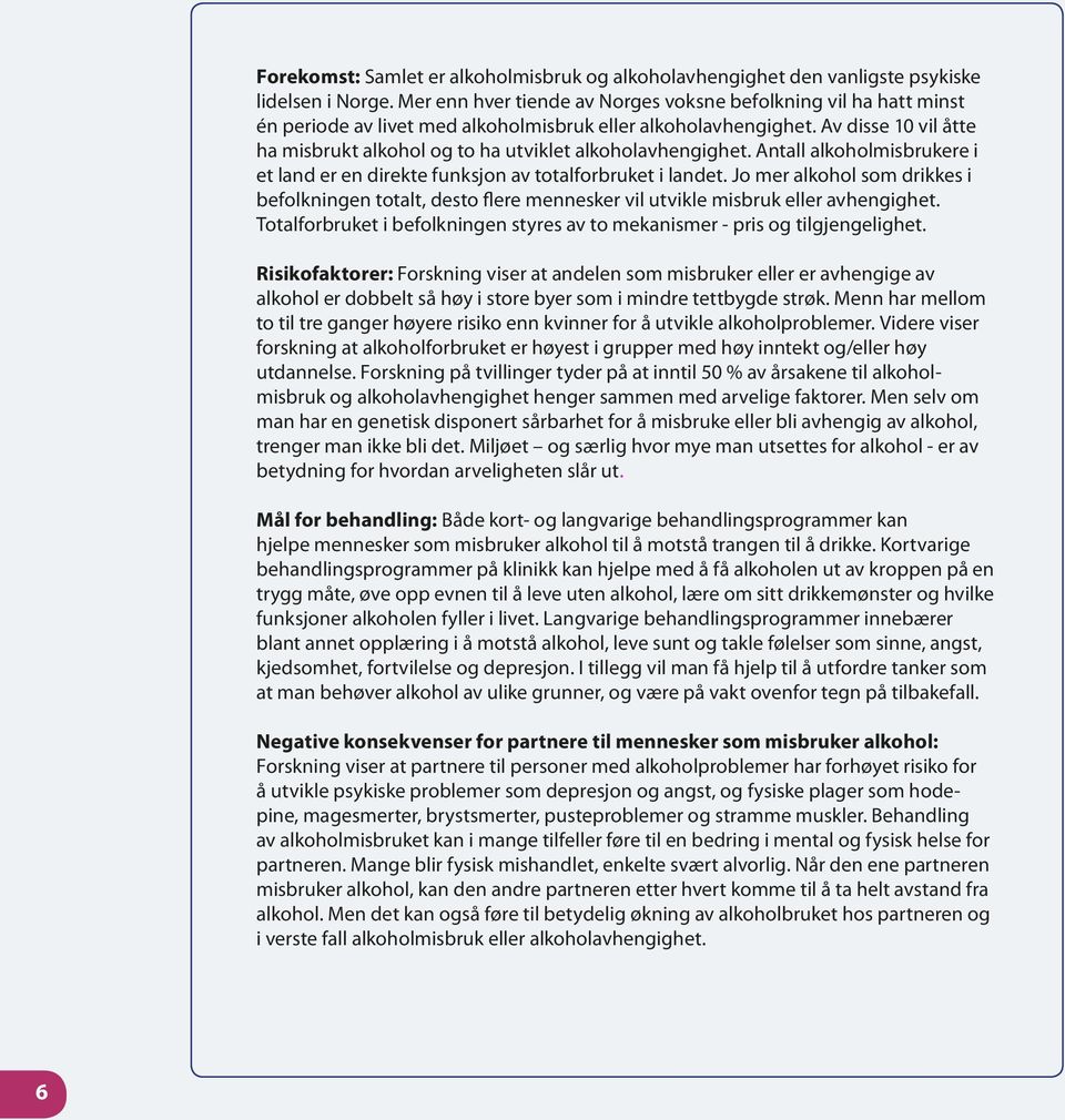 Av disse 10 vil åtte ha misbrukt alkohol og to ha utviklet alkoholavhengighet. Antall alkoholmisbrukere i et land er en direkte funksjon av totalforbruket i landet.