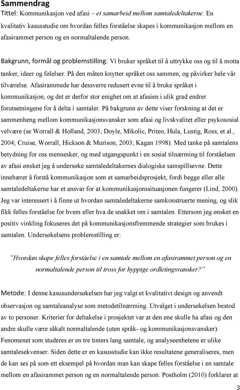 Bakgrunn, formål og problemstilling: Vi bruker språket til å uttrykke oss og til å motta tanker, ideer og følelser. På den måten knytter språket oss sammen, og påvirker hele vår tilværelse.