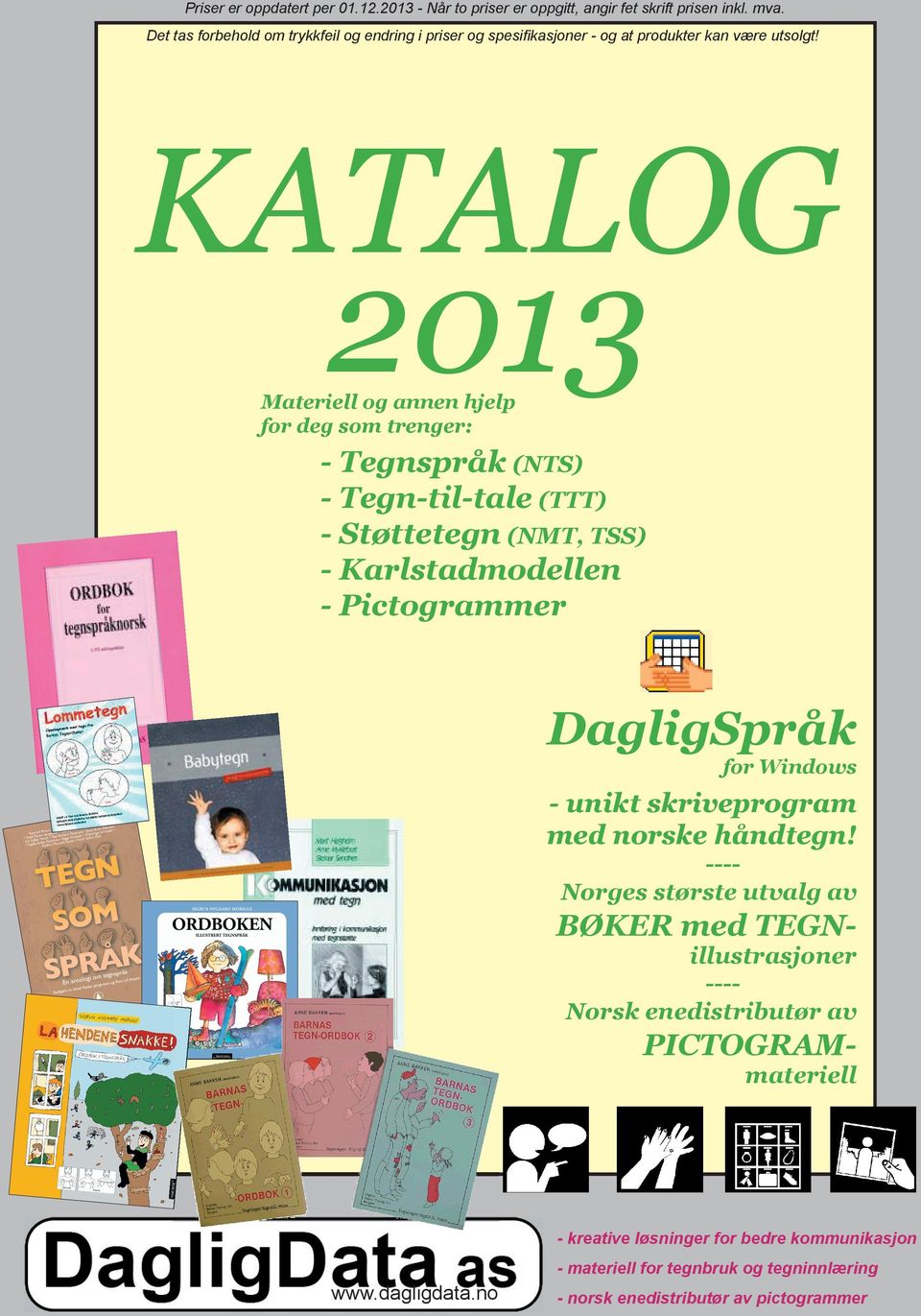 KATALOG 2013 Materiell og annen hjelp for deg som trenger: - Tegnspråk (NTS) - Tegn-til-tale (TTT) - Støttetegn (NMT, TSS) - Karlstadmodellen - Pictogrammer DagligSpråk