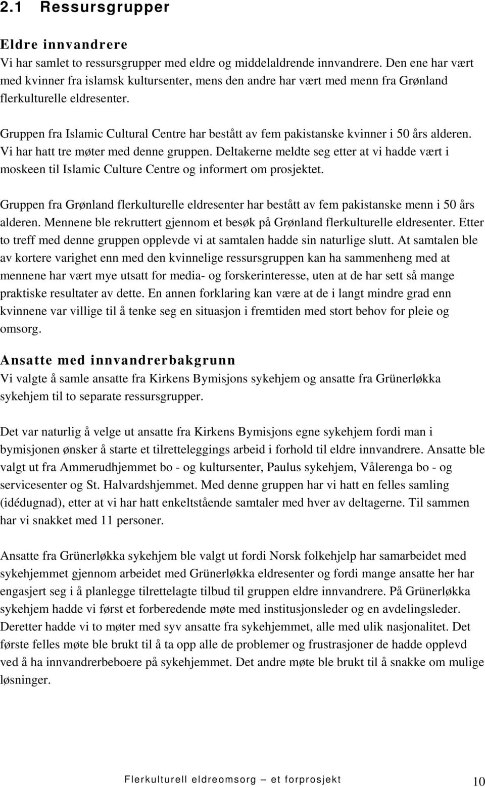 Gruppen fra Islamic Cultural Centre har bestått av fem pakistanske kvinner i 50 års alderen. Vi har hatt tre møter med denne gruppen.