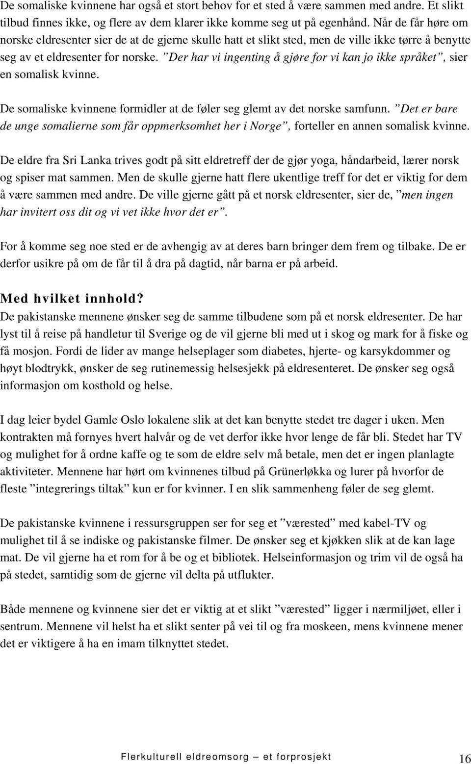 Der har vi ingenting å gjøre for vi kan jo ikke språket, sier en somalisk kvinne. De somaliske kvinnene formidler at de føler seg glemt av det norske samfunn.