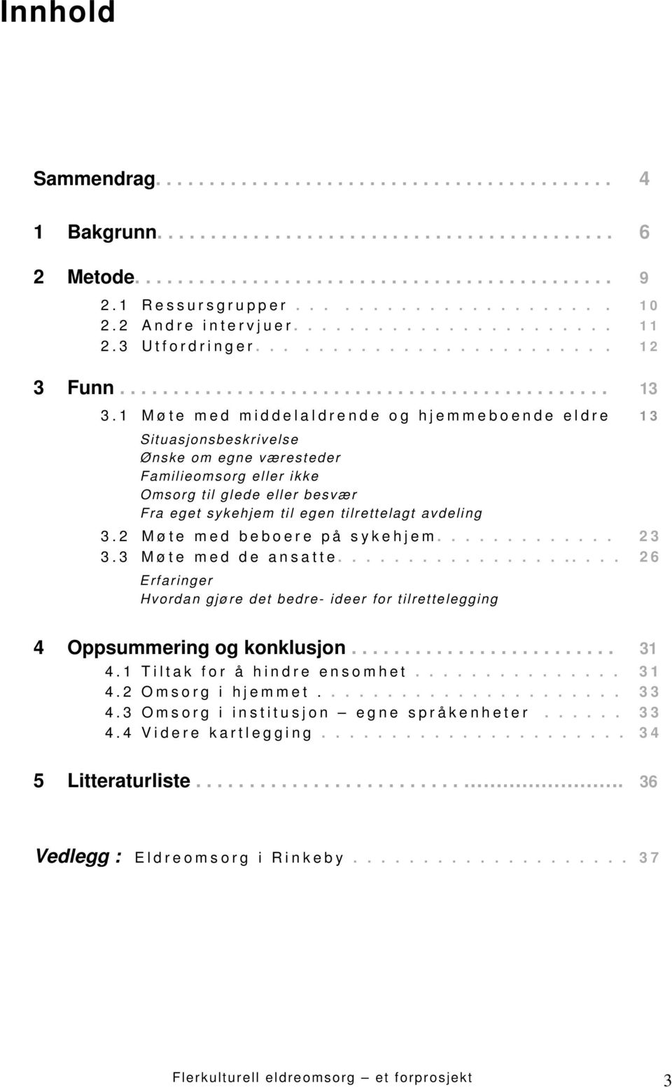 1 Møte med middelaldrende og hjemmeboende eldre 13 Situasjonsbeskrivelse Ønske om egne væresteder Familieomsorg eller ikke Omsorg til glede eller besvær Fra eget sykehjem til egen tilrettelagt