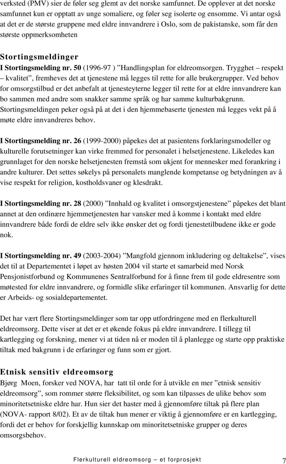 50 (1996-97 ) Handlingsplan for eldreomsorgen. Trygghet respekt kvalitet, fremheves det at tjenestene må legges til rette for alle brukergrupper.