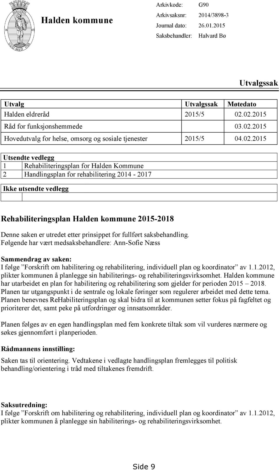 rehabilitering 2014-2017 Ikke utsendte vedlegg Rehabiliteringsplan Halden kommune 2015-2018 Denne saken er utredet etter prinsippet for fullført saksbehandling.