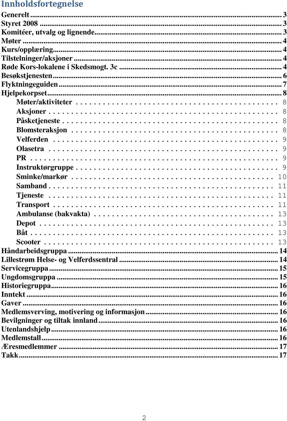 .. 10 Samband... 11 Tjeneste... 11 Transport... 11 Ambulanse (bakvakta)... 13 Depot... 13 Båt... 13 Scooter... 13 Håndarbeidsgruppa... 14 Lillestrøm Helse- og Velferdssentral... 14 Servicegruppa.