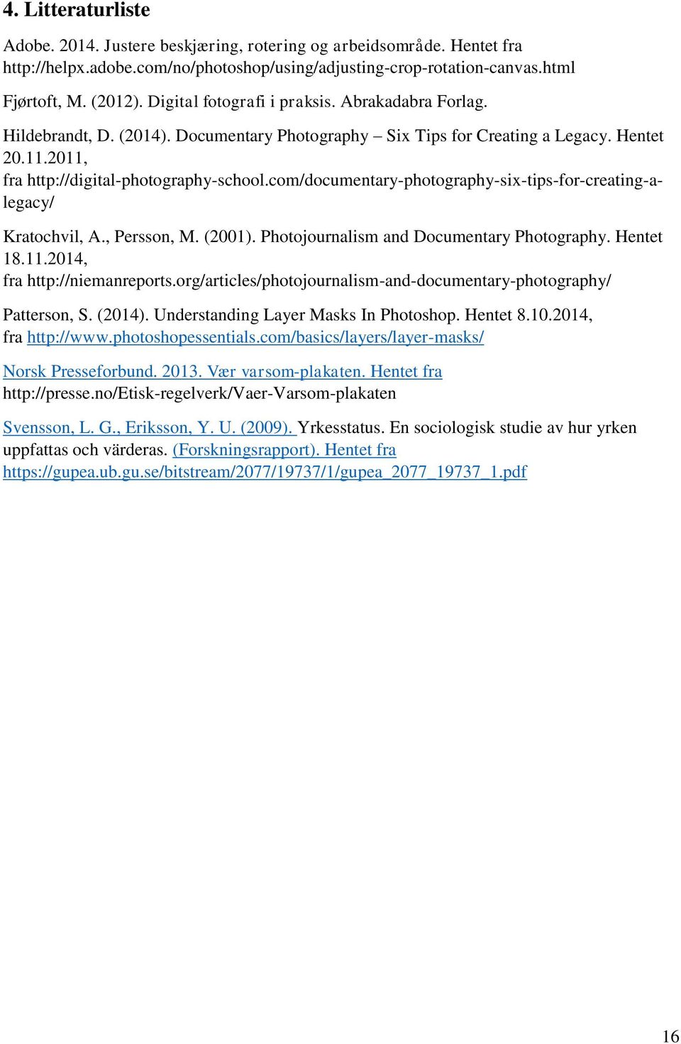 com/documentary-photography-six-tips-for-creating-alegacy/ Kratochvil, A., Persson, M. (2001). Photojournalism and Documentary Photography. Hentet 18.11.2014, fra http://niemanreports.