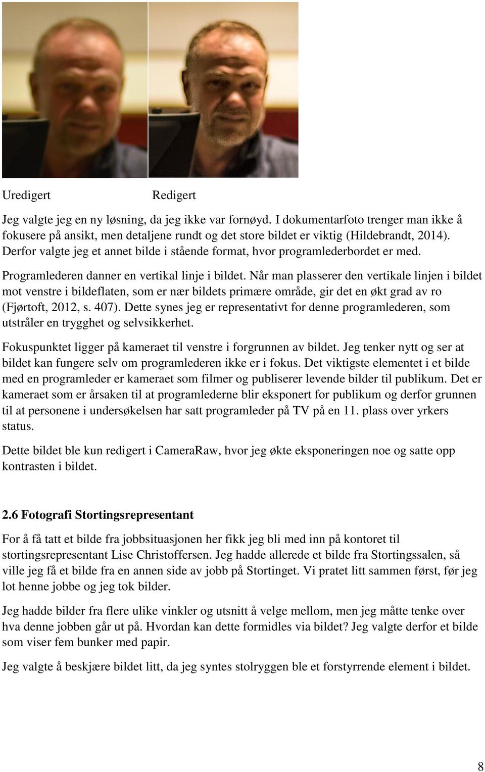 Når man plasserer den vertikale linjen i bildet mot venstre i bildeflaten, som er nær bildets primære område, gir det en økt grad av ro (Fjørtoft, 2012, s. 407).