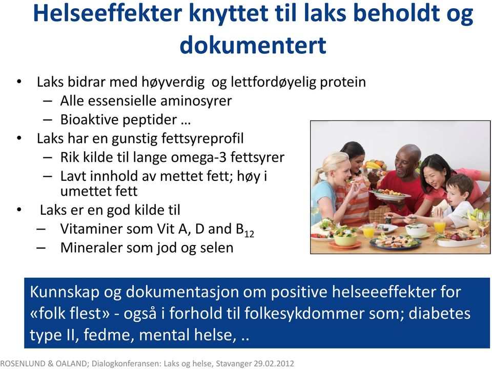 Lavtinnholdavmettetfett; høyi umettet fett Lakseren god kildetil VitaminersomVitA, D and B 12 Mineraler som jod og selen