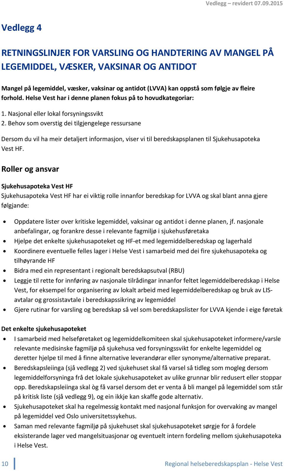 forhold. Helse Vest har i denne planen fokus på to hovudkategoriar: 1. Nasjonal eller lokal forsyningssvikt 2.