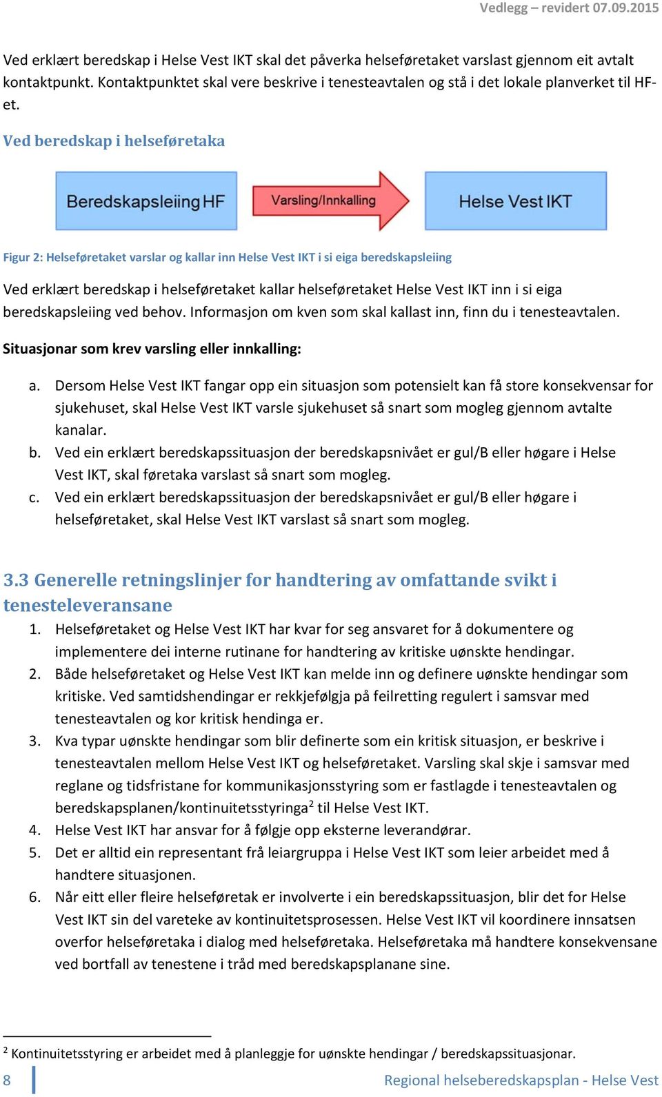 Ved beredskap i helseføretaka Figur 2: Helseføretaket varslar og kallar inn Helse Vest IKT i si eiga beredskapsleiing Ved erklært beredskap i helseføretaket kallar helseføretaket Helse Vest IKT inn i