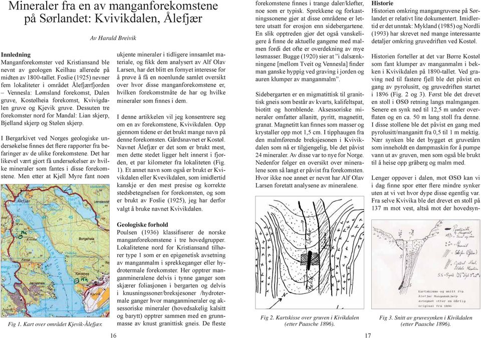 Dessuten tre forekomster nord for Mandal: Lian skjerp, Bjelland skjerp og Stølen skjerp.