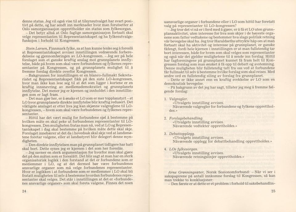 Stein Larsen, Finnmark fylke, sa at han kunne tenke seg å foreslå at Representantskapet avviser innstillingen vedrørende forberedelsene og gjennomføringen av LO-kongressen.