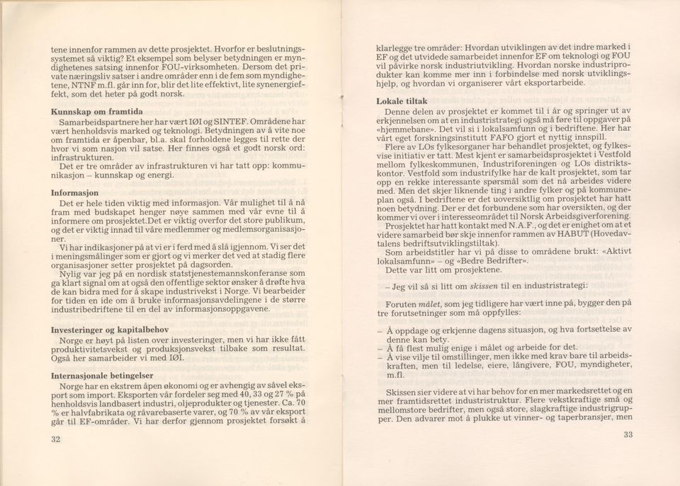 Kunnskap om framtida Sam arbeidspartnere her har væ rt løi og SINTEF. Områdene har væ rt henholdsvis m arked og teknologi. Betydningen av å vite noe om fram tida er åpenbar, bl.a. skal forholdene legges til rette der hvor vi som nasjon vil satse.