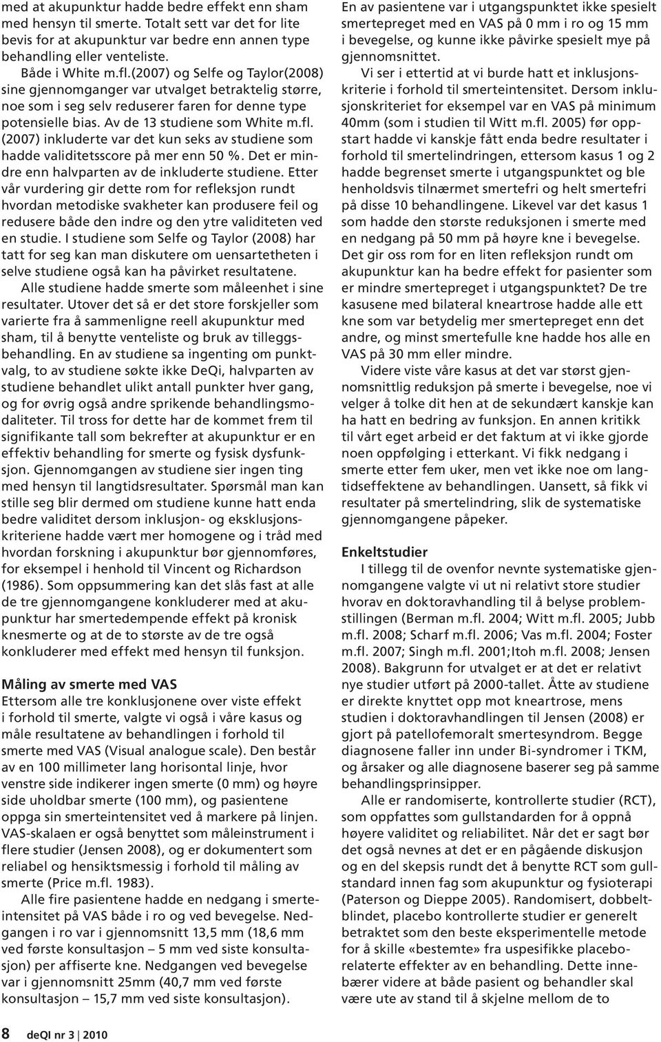 (2007) inkluderte var det kun seks av studiene som hadde validitetsscore på mer enn 50 %. Det er mindre enn halvparten av de inkluderte studiene.