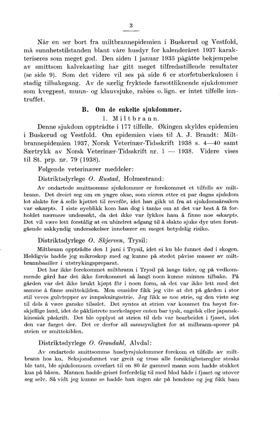 Av de særlig fryktede farsttliknende sjukdmmer sm kvegpest, munn- g klauvsjuke, rabies. lign. er intet tilfelle inntruffet. B. Om de enkelte sjukdmmer.. Miltbrann. Denne sjukdm pptrådte i tilfelle.