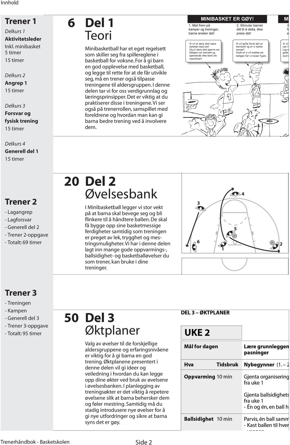 for voksne. For å gi barn en god opplevelse med basketball, og legge til rette for at de får utvikle seg, må en trener også tilpasse treningene til aldersgruppen.