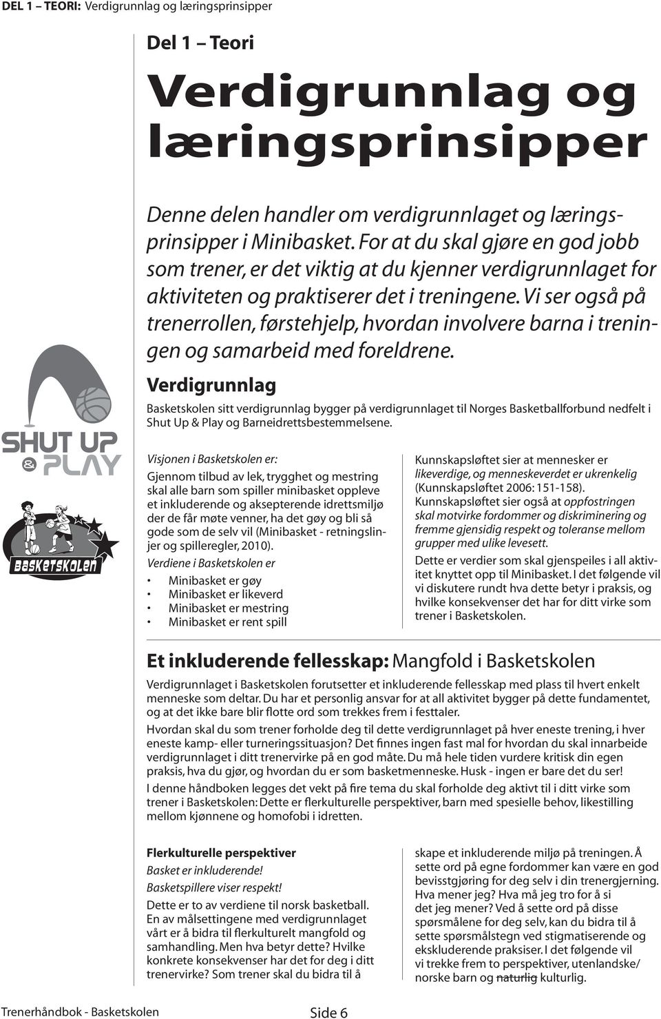 Vi ser også på trenerrollen, førstehjelp, hvordan involvere barna i treningen og samarbeid med foreldrene.