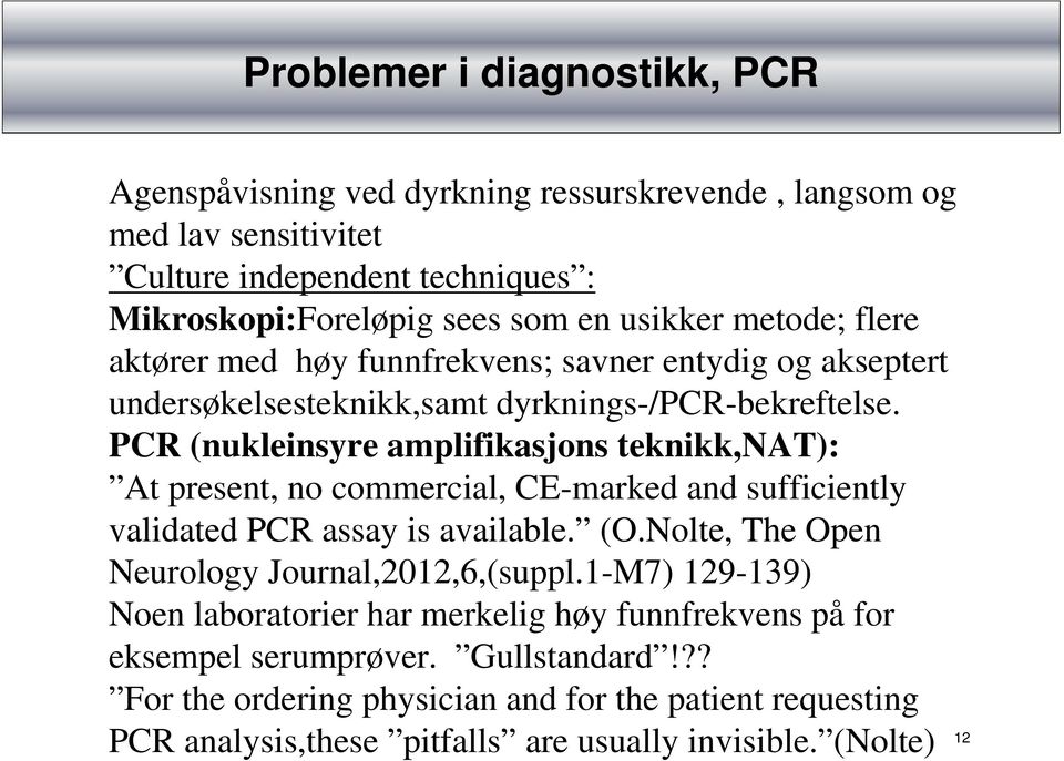 PCR (nukleinsyre amplifikasjons teknikk,nat): At present, no commercial, CE-marked and sufficiently validated PCR assay is available. (O.