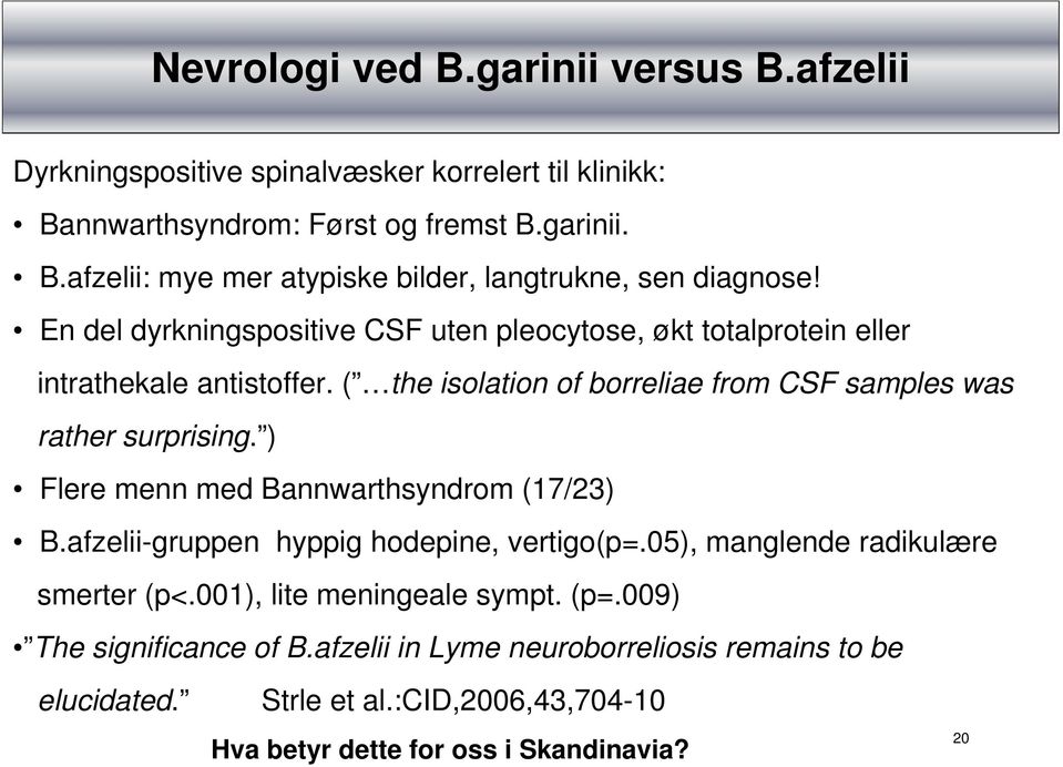 ) Flere menn med Bannwarthsyndrom (17/23) B.afzelii-gruppen hyppig hodepine, vertigo(p=.05), manglende radikulære smerter (p<.001), lite meningeale sympt. (p=.