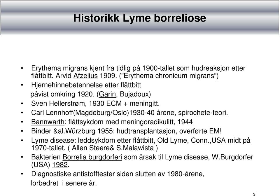 Carl Lennhoff(Magdeburg/Oslo)1930-40 årene, spirochete-teori. Bannwarth: flåttsykdom med meningoradikulitt, 1944 Binder &al.würzburg 1955: hudtransplantasjon, overførte EM!
