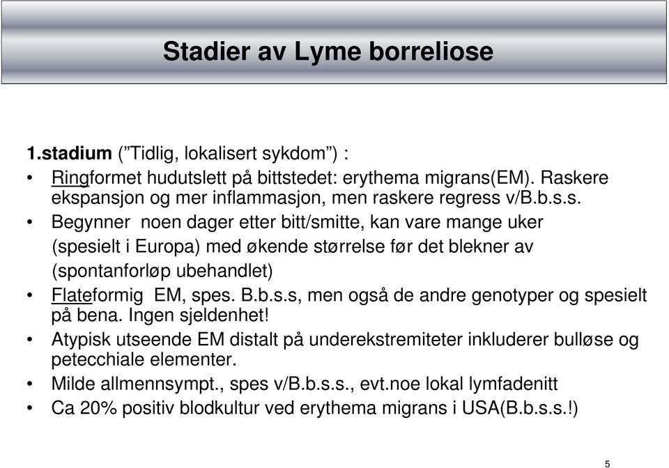 størrelse før det blekner av (spontanforløp ubehandlet) Flateformig EM, spes. B.b.s.s, men også de andre genotyper og spesielt på bena. Ingen sjeldenhet!