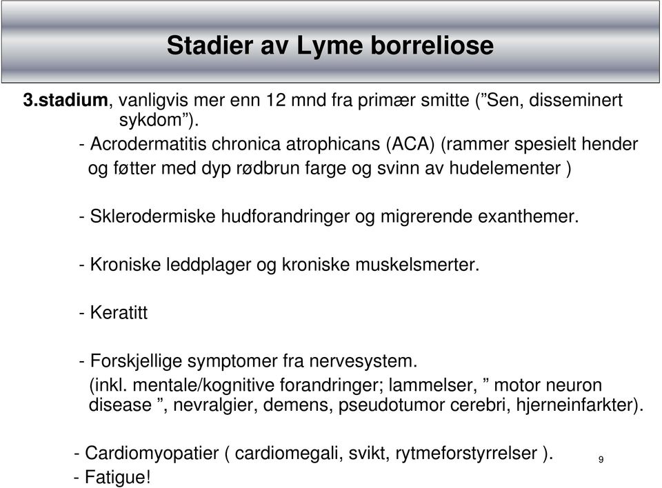 hudforandringer og migrerende exanthemer. - Kroniske leddplager og kroniske muskelsmerter. - Keratitt - Forskjellige symptomer fra nervesystem. (inkl.