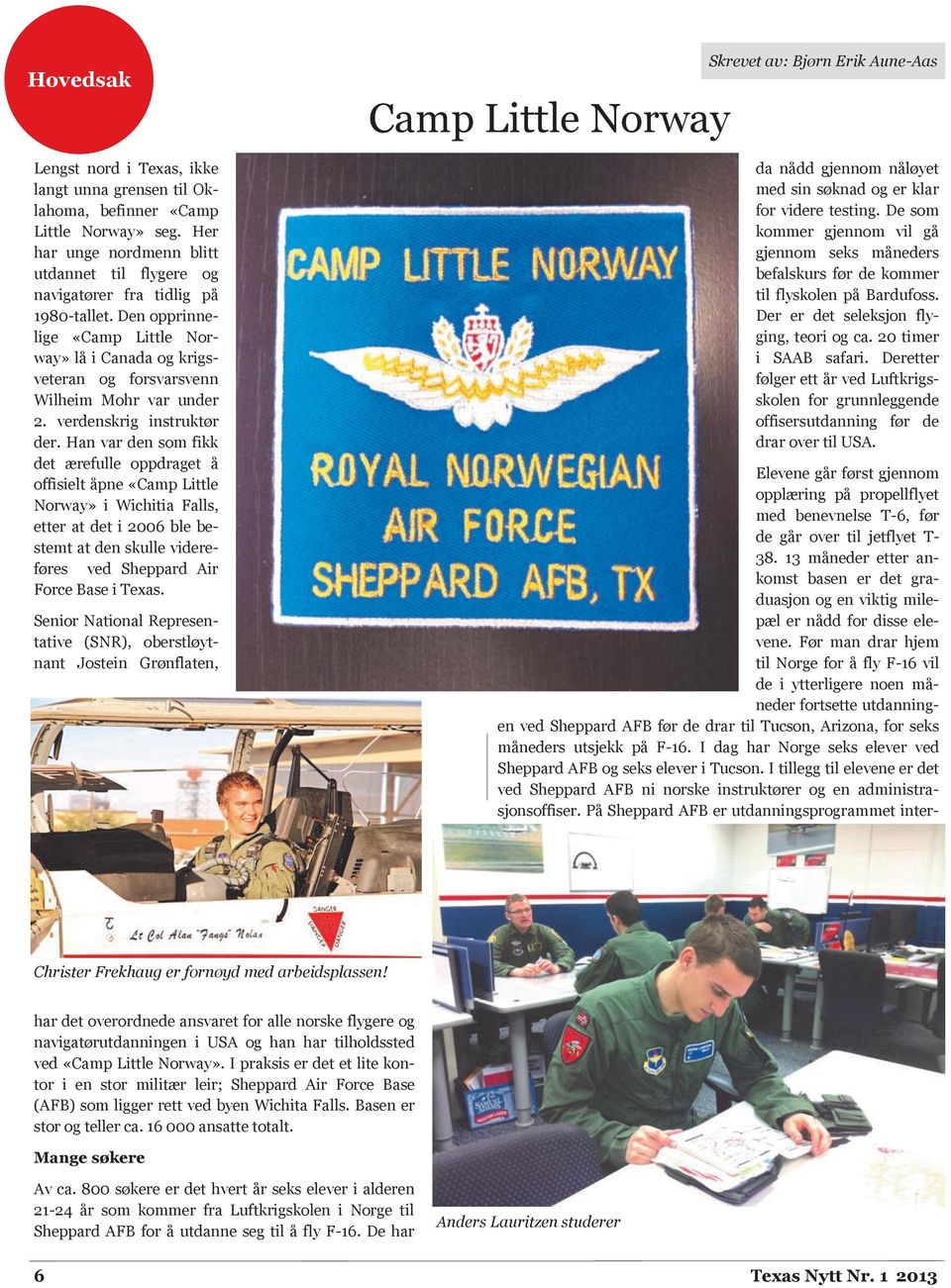 Han var den som fikk det ærefulle oppdraget å offisielt åpne «Camp Little Norway» i Wichitia Falls, etter at det i 2006 ble bestemt at den skulle videreføres ved Sheppard Air Force Base i Texas.