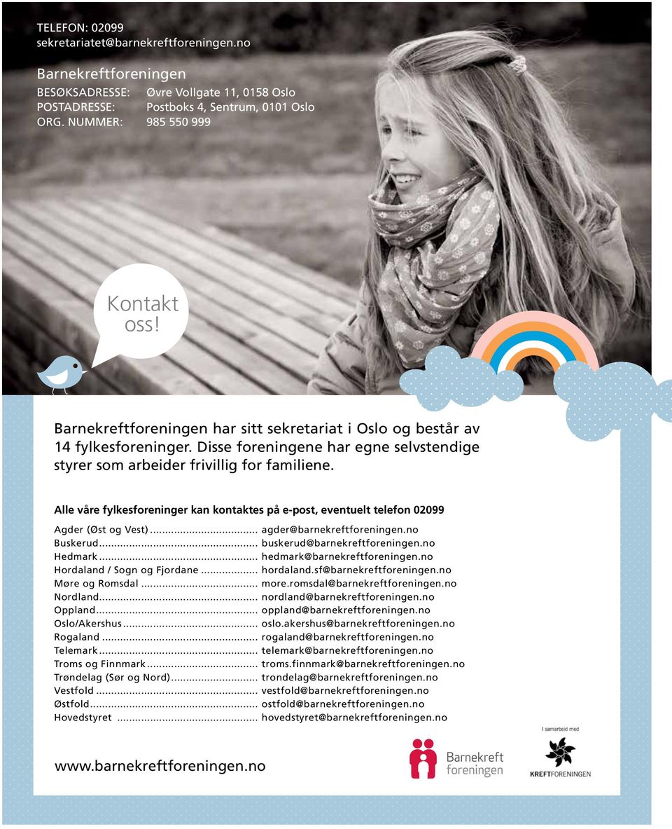 Alle våre fylkesforeninger kan kontaktes på e-post, eventuelt telefon 02099 Agder (Øst og Vest)... agder@barnekreftforeningen.no Buskerud... buskerud@barnekreftforeningen.no Hedmark.