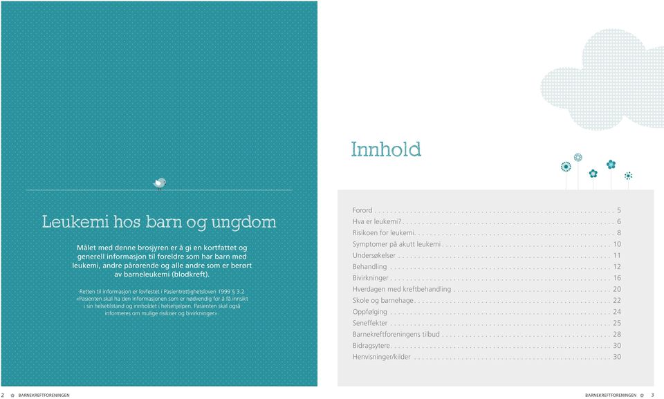 Symptomer på akutt leukemi... 10 Undersøkelser... 11 Behandling... 12 Bivirkninger... 16 Retten til informasjon er lovfestet i Pasientrettighetsloven 1999 3.