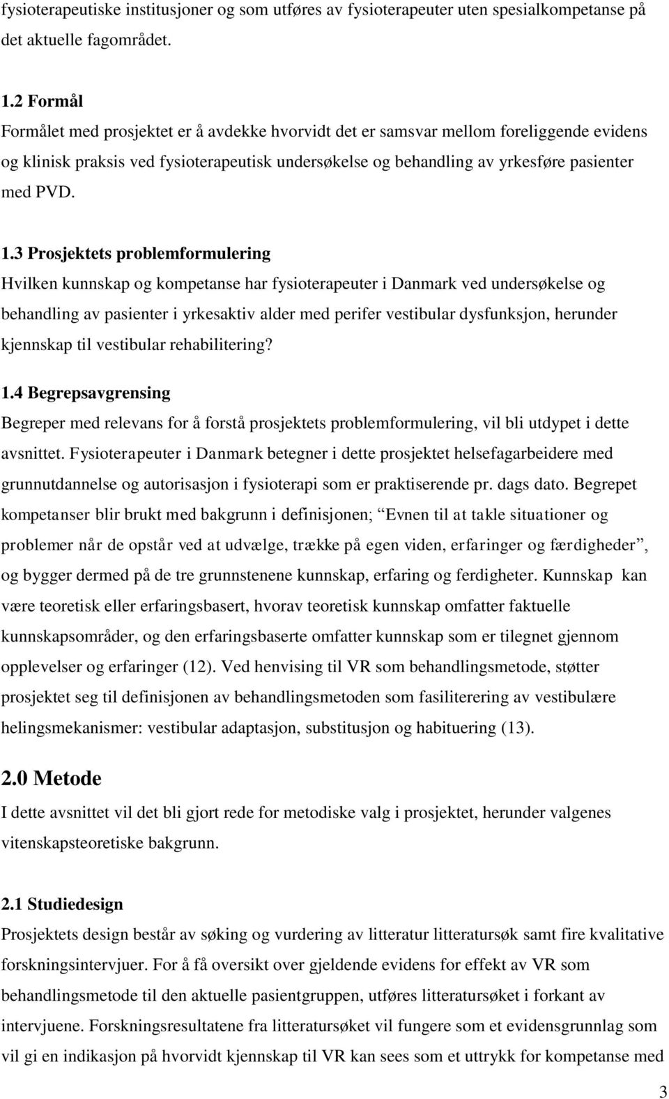 3 Prosjektets problemformulering Hvilken kunnskap og kompetanse har fysioterapeuter i Danmark ved undersøkelse og behandling av pasienter i yrkesaktiv alder med perifer vestibular dysfunksjon,