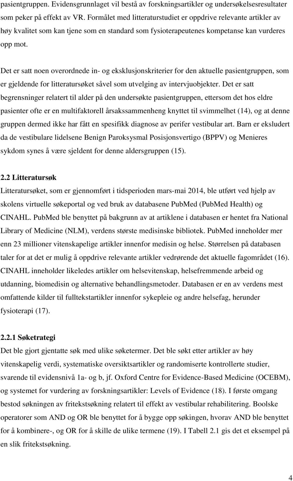 Det er satt noen overordnede in- og eksklusjonskriterier for den aktuelle pasientgruppen, som er gjeldende for litteratursøket såvel som utvelging av intervjuobjekter.