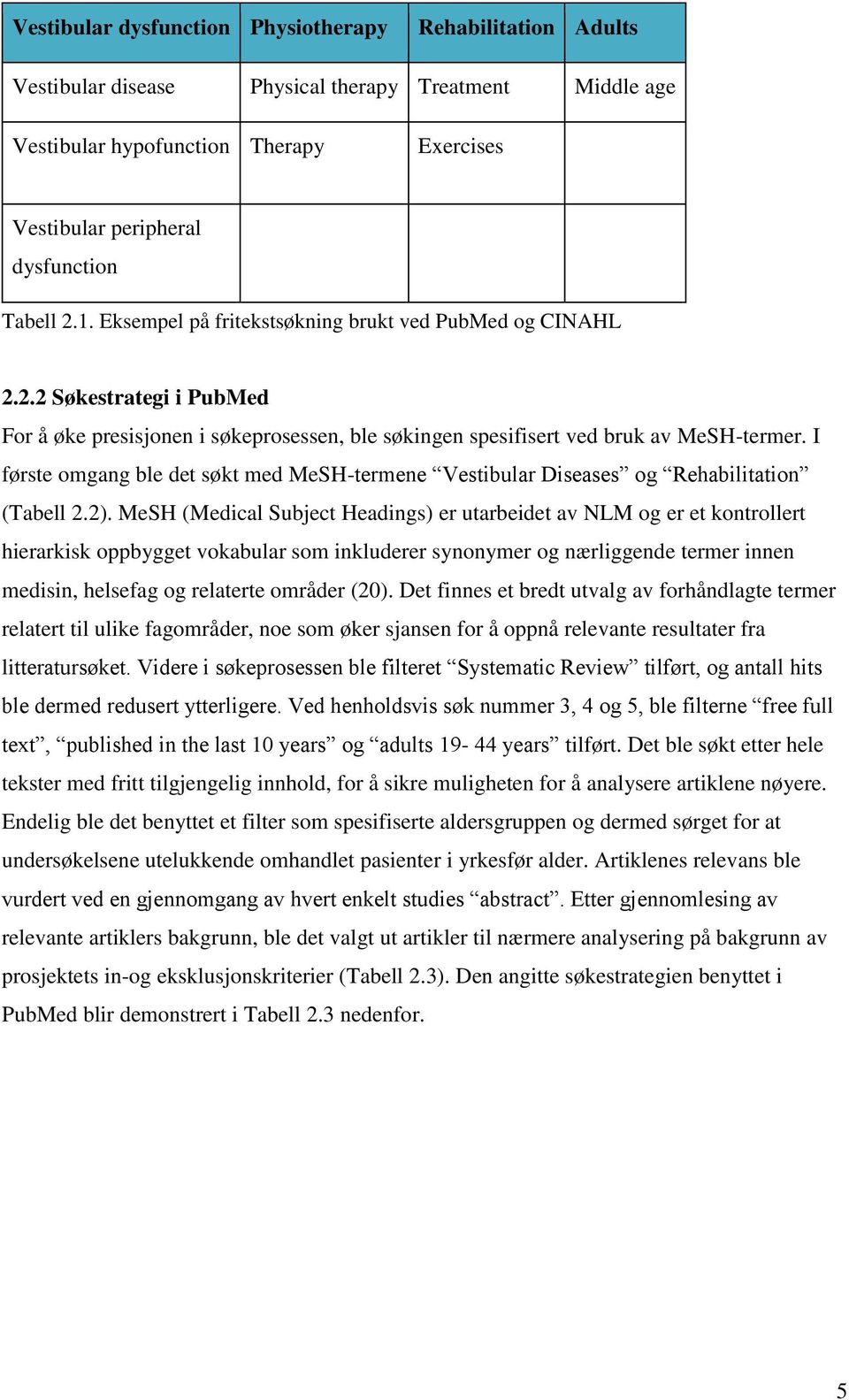 I første omgang ble det søkt med MeSH-termene Vestibular Diseases og Rehabilitation (Tabell 2.2).