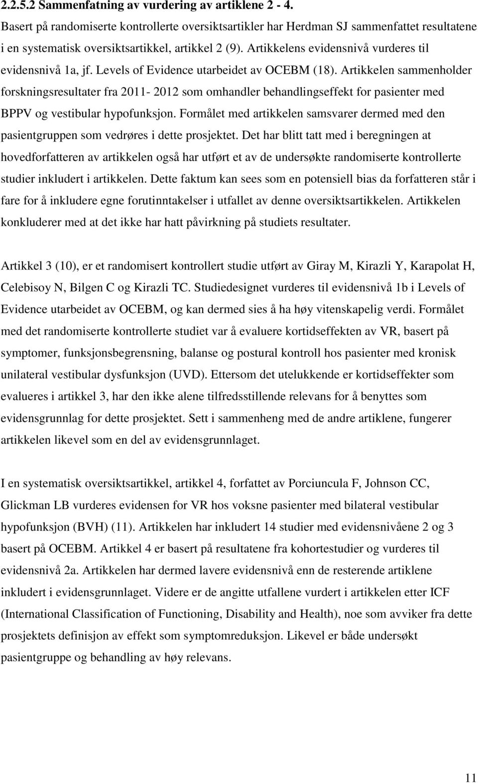 Artikkelen sammenholder forskningsresultater fra 2011-2012 som omhandler behandlingseffekt for pasienter med BPPV og vestibular hypofunksjon.