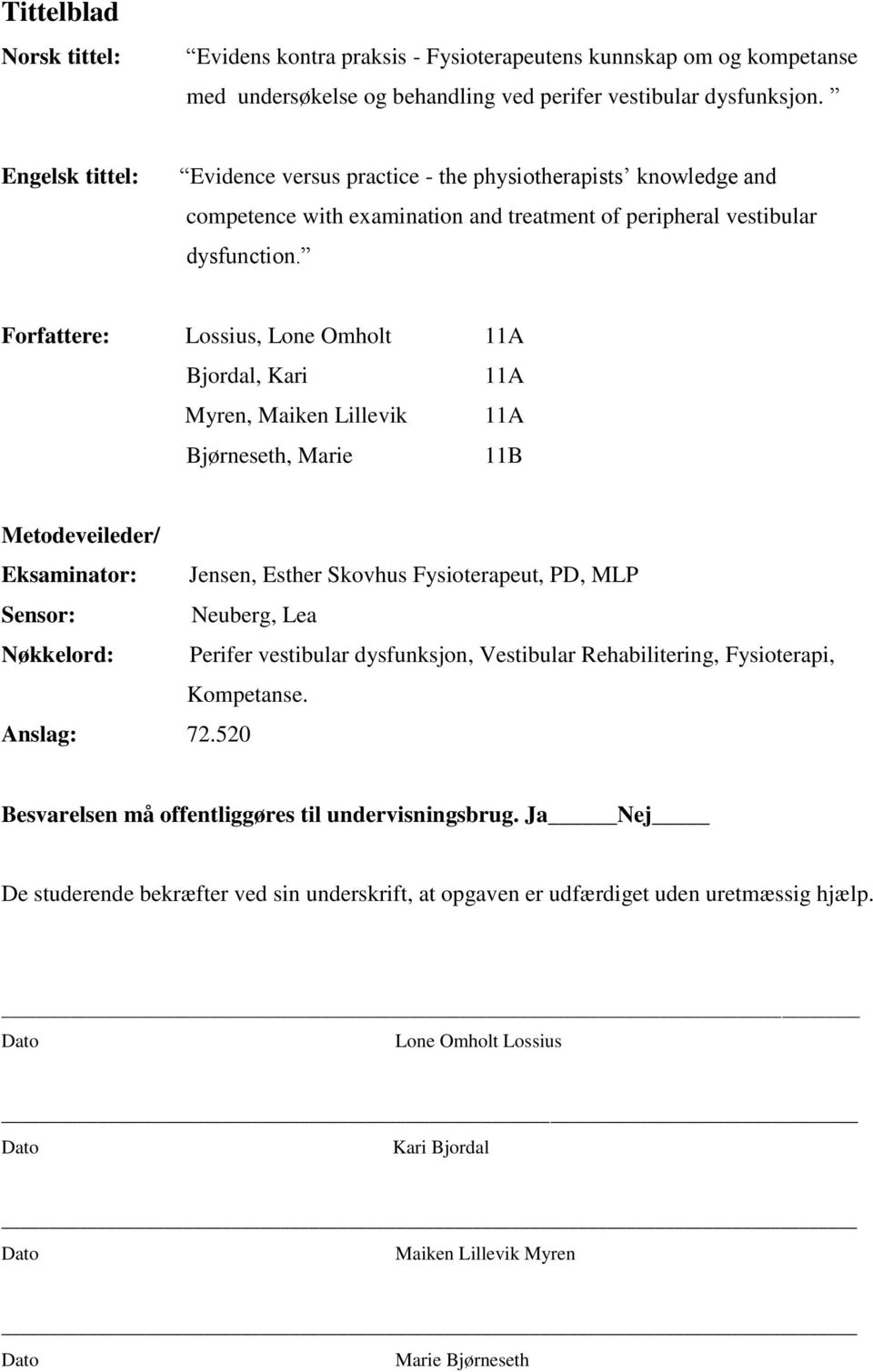 Forfattere: Lossius, Lone Omholt 11A Bjordal, Kari 11A Myren, Maiken Lillevik 11A Bjørneseth, Marie 11B Metodeveileder/ Eksaminator: Jensen, Esther Skovhus Fysioterapeut, PD, MLP Sensor: Neuberg, Lea