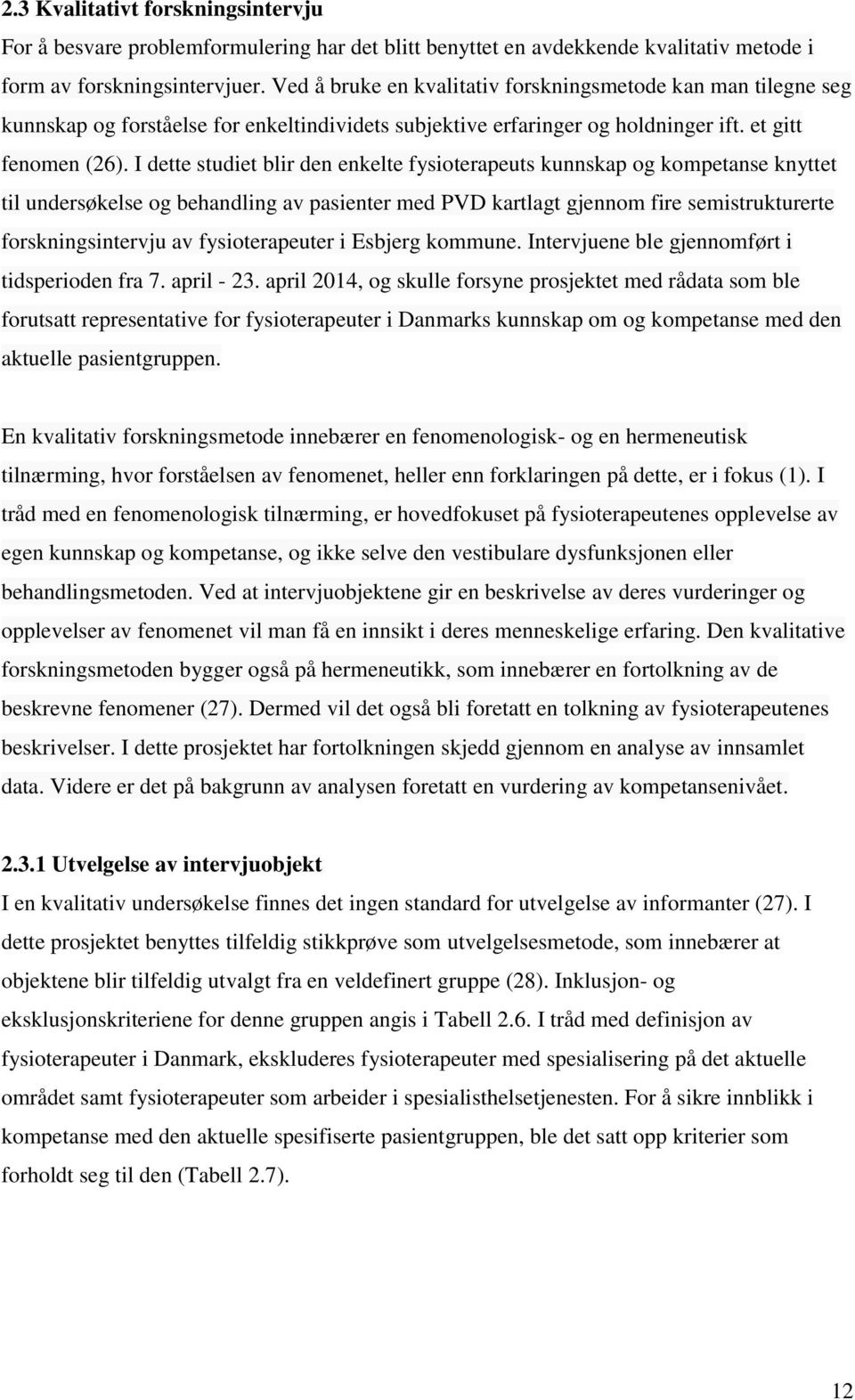 I dette studiet blir den enkelte fysioterapeuts kunnskap og kompetanse knyttet til undersøkelse og behandling av pasienter med PVD kartlagt gjennom fire semistrukturerte forskningsintervju av