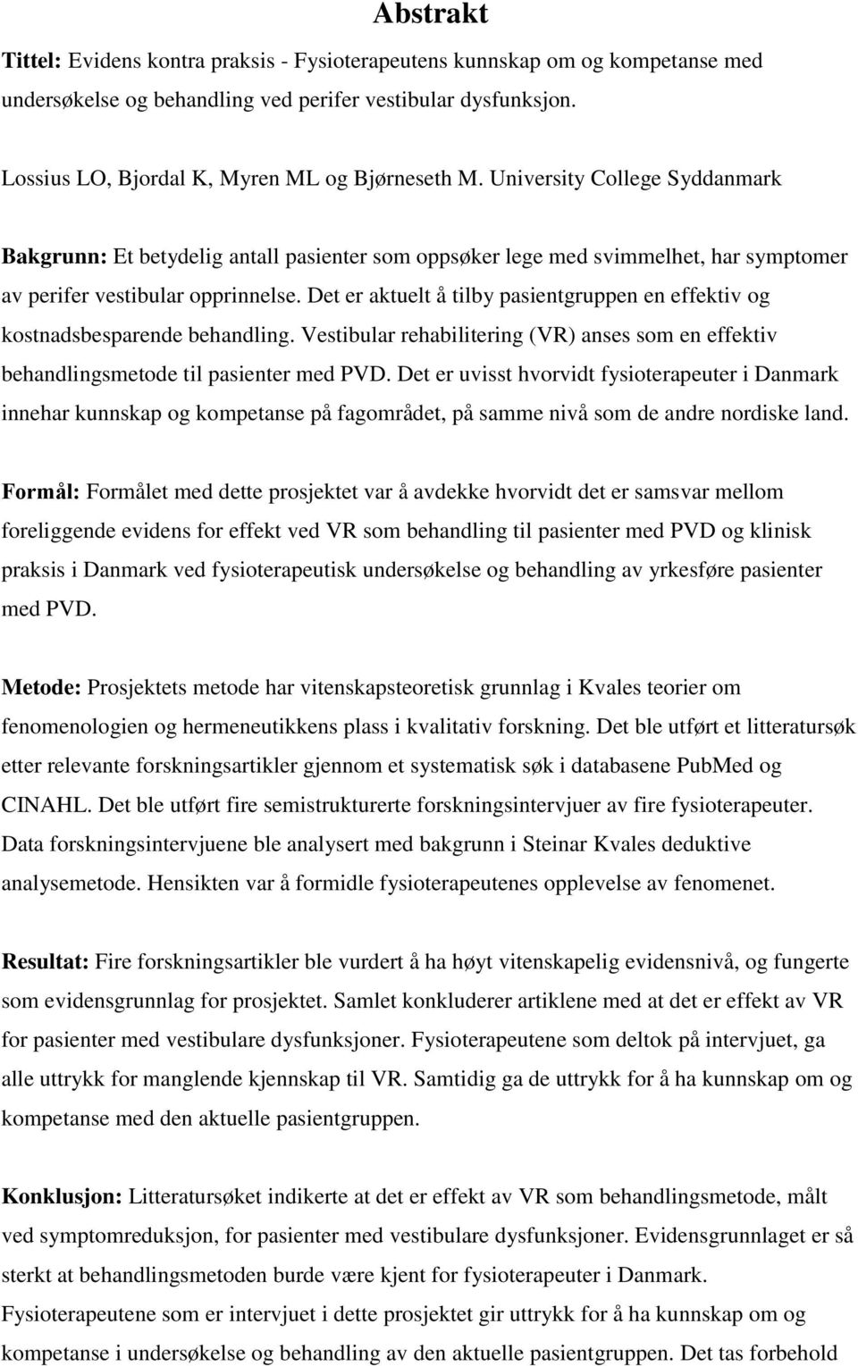 Det er aktuelt å tilby pasientgruppen en effektiv og kostnadsbesparende behandling. Vestibular rehabilitering (VR) anses som en effektiv behandlingsmetode til pasienter med PVD.